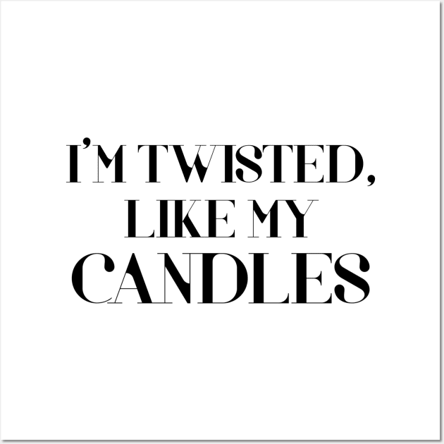 I Am Twisted Just Like My Candles Trend Funny Candle Making Humor Sarcasm Wall Art by acatalepsys 